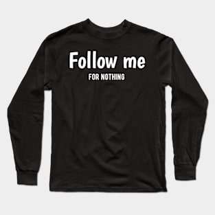 Follow me for nothing Free Entertainment? Hold My Popcorn... (Because There Probably Isn't Any) Long Sleeve T-Shirt